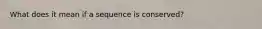 What does it mean if a sequence is conserved?