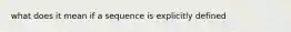 what does it mean if a sequence is explicitly defined