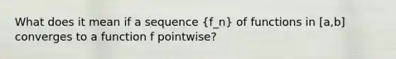 What does it mean if a sequence (f_n) of functions in [a,b] converges to a function f pointwise?