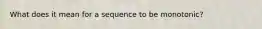 What does it mean for a sequence to be monotonic?