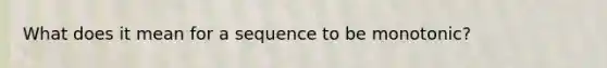 What does it mean for a sequence to be monotonic?