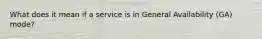 What does it mean if a service is in General Availability (GA) mode?