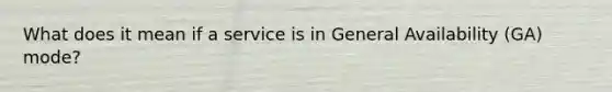 What does it mean if a service is in General Availability (GA) mode?