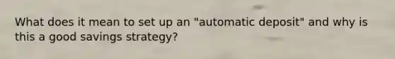 What does it mean to set up an "automatic deposit" and why is this a good savings strategy?