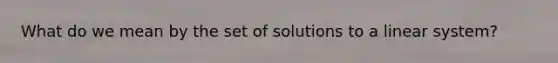 What do we mean by the set of solutions to a linear system?