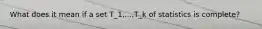 What does it mean if a set T_1,...,T_k of statistics is complete?