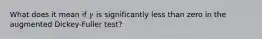 What does it mean if 𝛾 is significantly less than zero in the augmented Dickey-Fuller test?