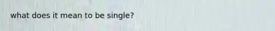 what does it mean to be single?
