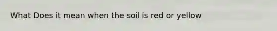 What Does it mean when the soil is red or yellow