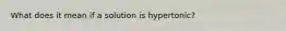 What does it mean if a solution is hypertonic?