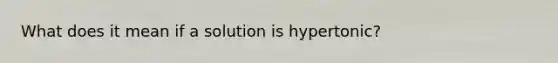 What does it mean if a solution is hypertonic?