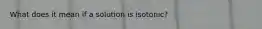 What does it mean if a solution is isotonic?