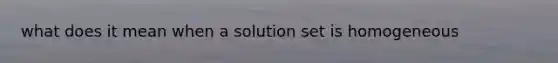 what does it mean when a solution set is homogeneous