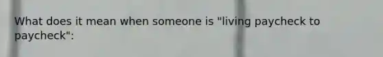 What does it mean when someone is "living paycheck to paycheck":