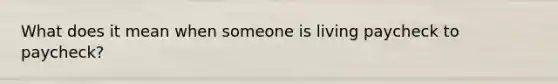 What does it mean when someone is living paycheck to paycheck?