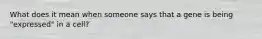 What does it mean when someone says that a gene is being "expressed" in a cell?