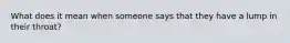 What does it mean when someone says that they have a lump in their throat?