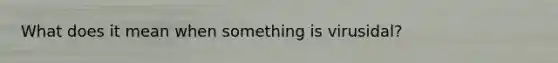 What does it mean when something is virusidal?