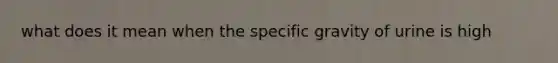 what does it mean when the specific gravity of urine is high