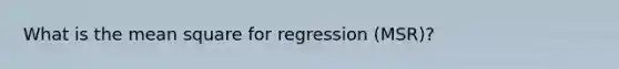 What is the mean square for regression (MSR)?