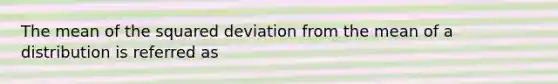 The mean of the squared deviation from the mean of a distribution is referred as