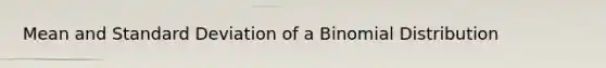 Mean and Standard Deviation of a Binomial Distribution