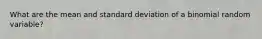 What are the mean and standard deviation of a binomial random variable?