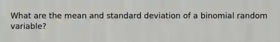 What are the mean and <a href='https://www.questionai.com/knowledge/kqGUr1Cldy-standard-deviation' class='anchor-knowledge'>standard deviation</a> of a binomial random variable?