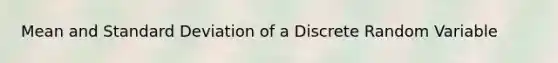 Mean and Standard Deviation of a Discrete Random Variable