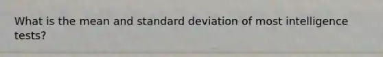 What is the mean and standard deviation of most intelligence tests?