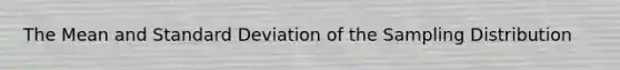 The Mean and <a href='https://www.questionai.com/knowledge/kqGUr1Cldy-standard-deviation' class='anchor-knowledge'>standard deviation</a> of the Sampling Distribution