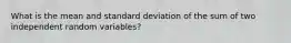 What is the mean and standard deviation of the sum of two independent random variables?