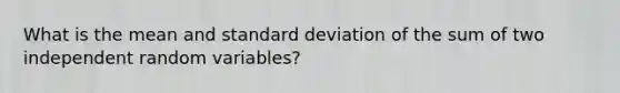 What is the mean and standard deviation of the sum of two independent random variables?