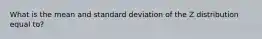 What is the mean and standard deviation of the Z distribution equal to?