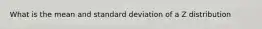 What is the mean and standard deviation of a Z distribution