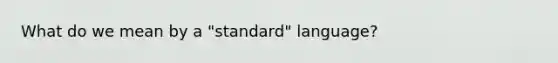 What do we mean by a "standard" language?