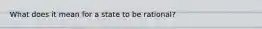 What does it mean for a state to be rational?