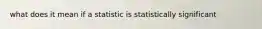 what does it mean if a statistic is statistically significant