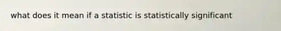 what does it mean if a statistic is statistically significant