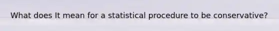 What does It mean for a statistical procedure to be conservative?