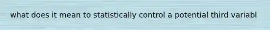 what does it mean to statistically control a potential third variabl