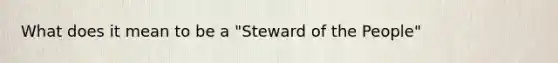 What does it mean to be a "Steward of the People"