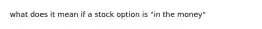 what does it mean if a stock option is "in the money"