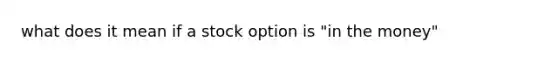 what does it mean if a stock option is "in the money"