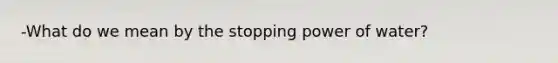 -What do we mean by the stopping power of water?