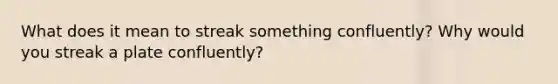 What does it mean to streak something confluently? Why would you streak a plate confluently?