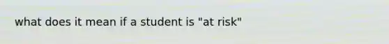 what does it mean if a student is "at risk"