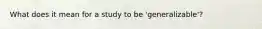 What does it mean for a study to be 'generalizable'?