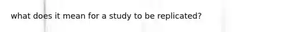 what does it mean for a study to be replicated?