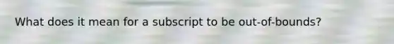 What does it mean for a subscript to be out-of-bounds?